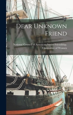 Dear Unknown Friend by National Council of American-Soviet F
