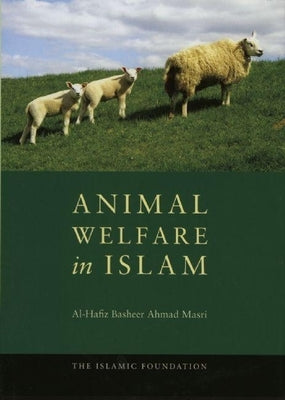Animal Welfare in Islam by Masri, Al-Hafiz Basheer Ahmad