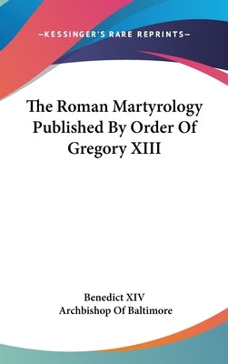 The Roman Martyrology Published By Order Of Gregory XIII by Benedict XIV