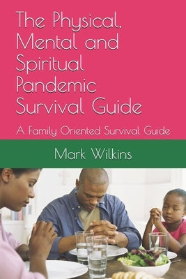 The Physical, Mental and Spiritual Pandemic Survival Guide: A Family Oriented Survival Guide by Of Life, The Prophet