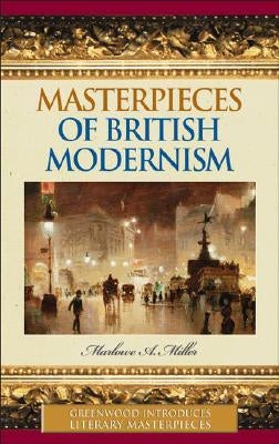 Masterpieces of British Modernism by Miller, Marlowe A.