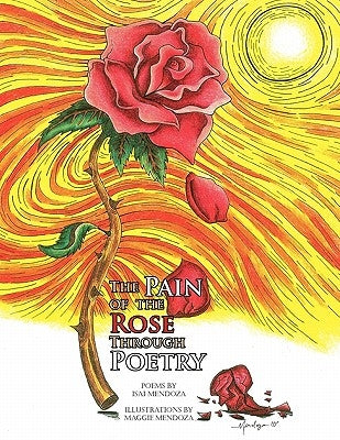 The Pain of the Rose Through Poetry by Mendoza, Isai