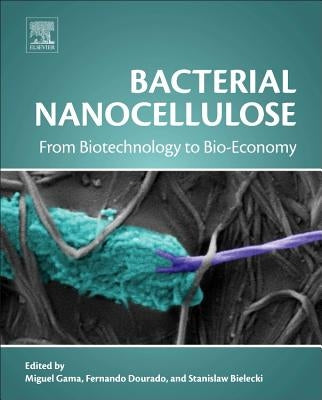 Bacterial Nanocellulose: From Biotechnology to Bio-Economy by Gama, Miguel