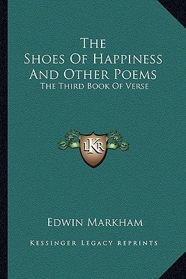 The Shoes Of Happiness And Other Poems: The Third Book Of Verse by Markham, Edwin