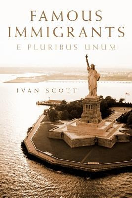 Famous Immigrants: E Pluribus Unum by Scott, Ivan