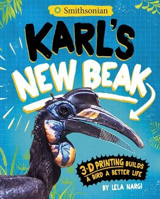 Karl's New Beak: 3-D Printing Builds a Bird a Better Life by Nargi, Lela