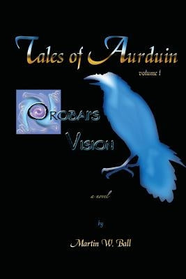 Orobai's Vision: Tales of Aurduin by Ball, Martin W.