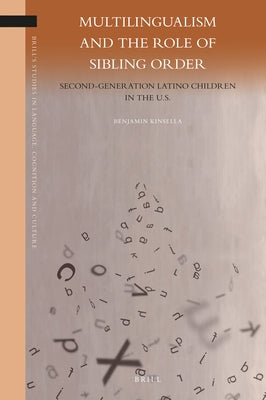 Multilingualism and the Role of Sibling Order: Second-Generation Latino Children in the U.S. by Kinsella, Benjamin
