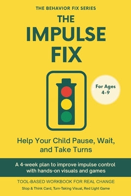The Impulse Fix (4-9 Years) Help Your Child Pause, Wait, and Take Turns: A 4-week plan to improve impulse control with hands-on visuals and games by Rae, Sana