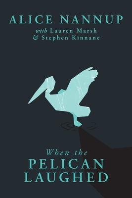 When the Pelican Laughed: The remarkable First Nations memoir of a courageous woman by Nannup, Alice