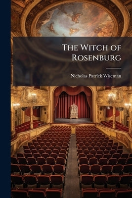The Witch of Rosenburg: A Drama in Three Acts by Wiseman, Nicholas Patrick
