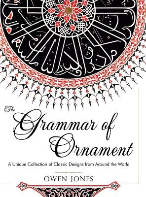 The Grammar of Ornament: All 100 Color Plates from the Folio Edition of the Great Victorian Sourcebook of Historic Design (Dover Pictorial Arch by Jones, Owen