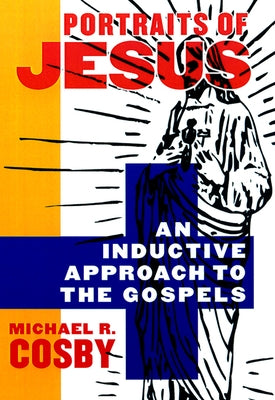 Portraits of Jesus: An Inductive Approach to the Gospels by Cosby, Michael R.