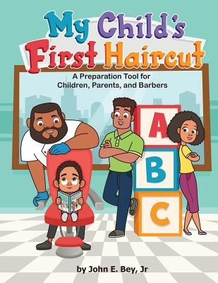 My Child's First Haircut: A Preparation guide for Parents, Children and Barbers by Bey, John E., Jr.
