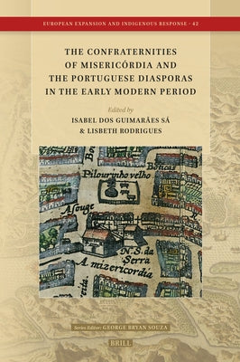 The Confraternities of Misericórdia and the Portuguese Diasporas in the Early Modern Period by Dos Guimarães Sá, Isabel