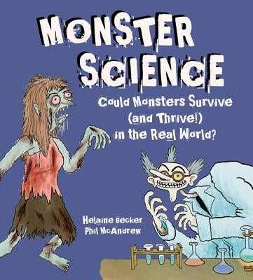 Monster Science: Could Monsters Survive (and Thrive!) in the Real World? by Becker, Helaine