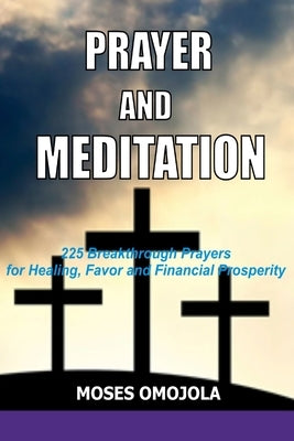Prayer and Meditation: 225 Breakthrough Prayers for Healing, Favor and Financial Prosperity by Omojola, Moses