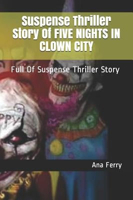 Suspense Thriller Story of Five Nights in Clown City: Full of Suspense Thriller Story by Ferry, Ana