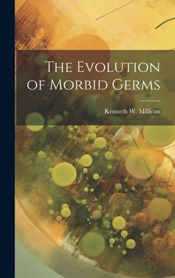 The Evolution of Morbid Germs by Millican, Kenneth W.