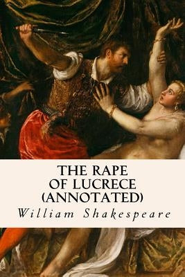 The Rape of Lucrece (annotated) by Shakespeare, William