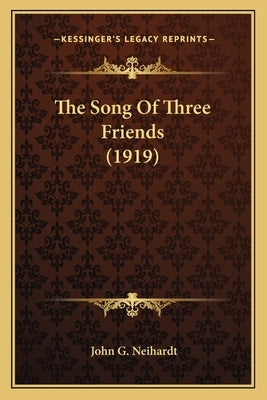 The Song Of Three Friends (1919) by Neihardt, John G.