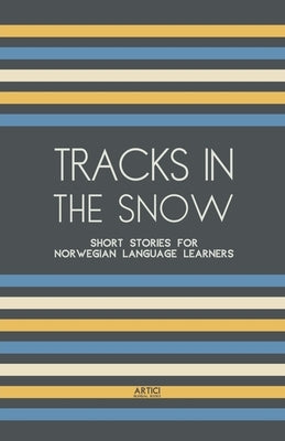 Tracks In The Snow: Short Stories for Norwegian Language Learners by Books, Artici Bilingual