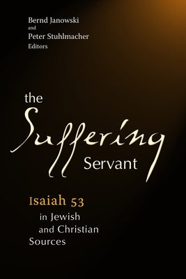 The Suffering Servant: Isaiah 53 in Jewish and Christian Sources by Janowski, Bernd