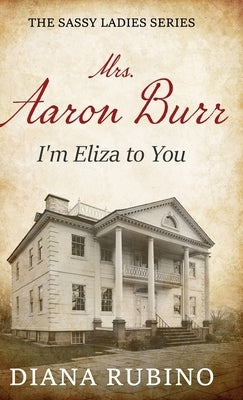 Mrs. Aaron Burr: I'm Eliza To You by Rubino, Diana