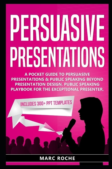 Persuasive Presentations: A Pocket Guide to Persuasive Presentations & Public speaking beyond Presentation Design. Public Speaking Playbook for by Roche, Marc