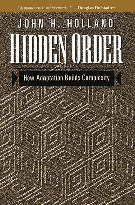 Hidden Order: How Adaptation Builds Complexity by Holland, John