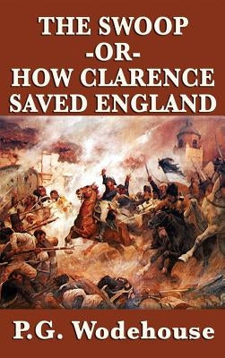 The Swoop -Or- How Clarence Saved England by Wodehouse, P. G.
