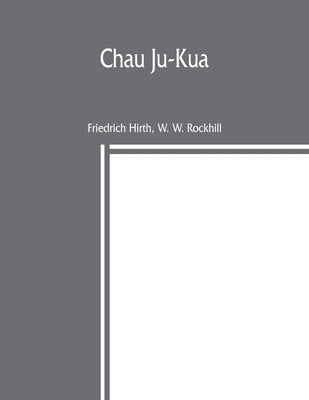 Chau Ju-Kua: his work on the Chinese and Arab trade in the twelfth and thirteenth centuries, entitled Chu-fan-chï by Hirth, Friedrich