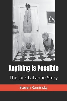 Anything is Possible: The Jack Lalanne Story by Kaminsky, Steven