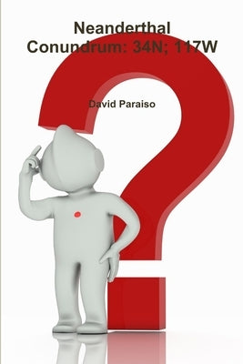 Neanderthal Conundrum: 34n; 117w by Paraiso, David