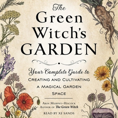 The Green Witch's Garden: Your Complete Guide to Creating and Cultivating a Magical Garden Space by Murphy-Hiscock, Arin