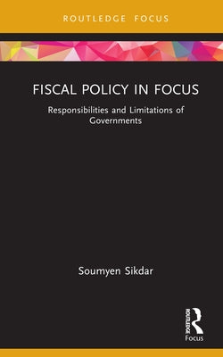 Fiscal Policy in Focus: Responsibilities and Limitations of Governments by Sikdar, Soumyen