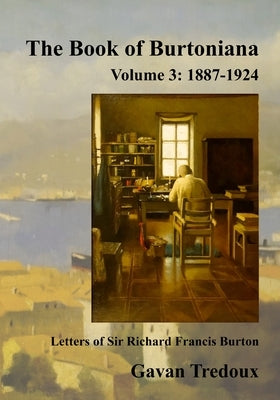 Letters & Memoirs of Sir Richard Francis Burton Volume 3: 1887-1924, Register and Bibliography by Tredoux, Gavan