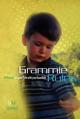 Grammie Rules: 49 Reasons to Spend Time with your Grandkids by Grandpa, Karl A. K. a.