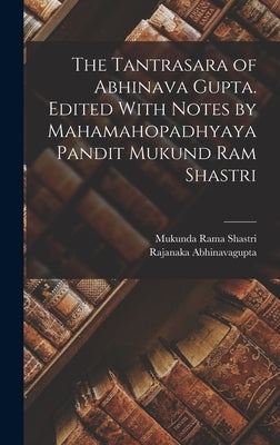 The Tantrasara of Abhinava Gupta. Edited With Notes by Mahamahopadhyaya Pandit Mukund Ram Shastri by Abhinavagupta, Rajanaka