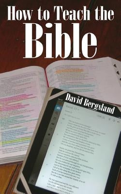 How to Teach the Bible by Bergsland, David