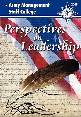 Perspectives on Leadership: A Compilation of Thought-Worthy Essays from the Faculty and Staff of the Army's Premier Educational Institution for CI by Williams, Garland H.