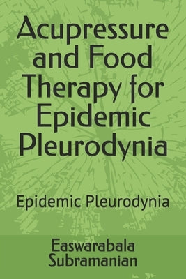 Acupressure and Food Therapy for Epidemic Pleurodynia: Epidemic Pleurodynia by Subramanian, Easwarabala
