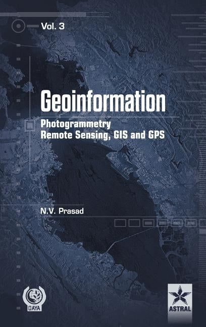 Geoinformation Photogrammetry Remote Sensing, GIS and SPS Vol. 3 by Prasad, N. V.
