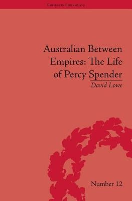 Australian Between Empires: The Life of Percy Spender by Lowe, David
