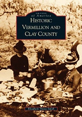 Historic Vermillion and Clay County by Smith, Elizabeth Theiss