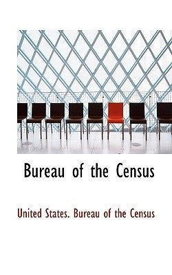 Bureau of the Census by United States Bureau of the Census