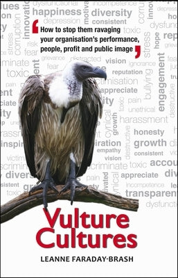 Vulture Cultures: How to Stop Them Ravaging Your Organisation's Performance, People, Profit and Public Image by Faraday-Brash, Leanne