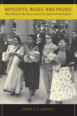 Boycotts, Buses, and Passes: Black Women's Resistance in the U.S. South and South Africa by Brooks, Pamela E.