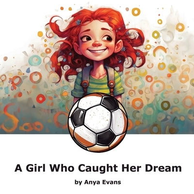 A Girl Who Caught Her Dream: Gina's Leap: Chasing Dreams with Joy and Courage by Evans, Anya
