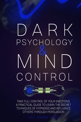 Dark Psychology and Mind Control: Master Your Emotions and Learn How to Defend Yourself from Toxic People. Use Mental Control to Covert Manipulation by Rough, John Andrew